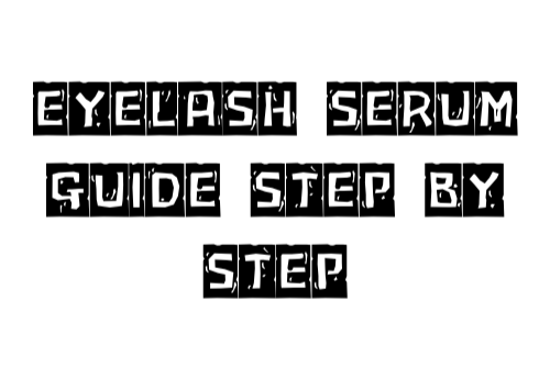 EYELASH SERUM GUIDE STEP BY STEP