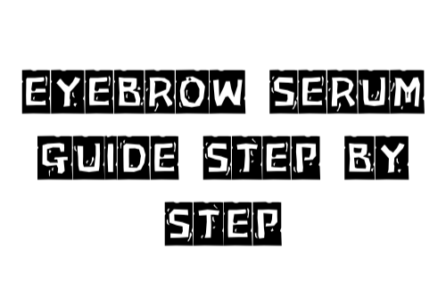 EYEBROW SERUM GUIDE STEP BY STEP